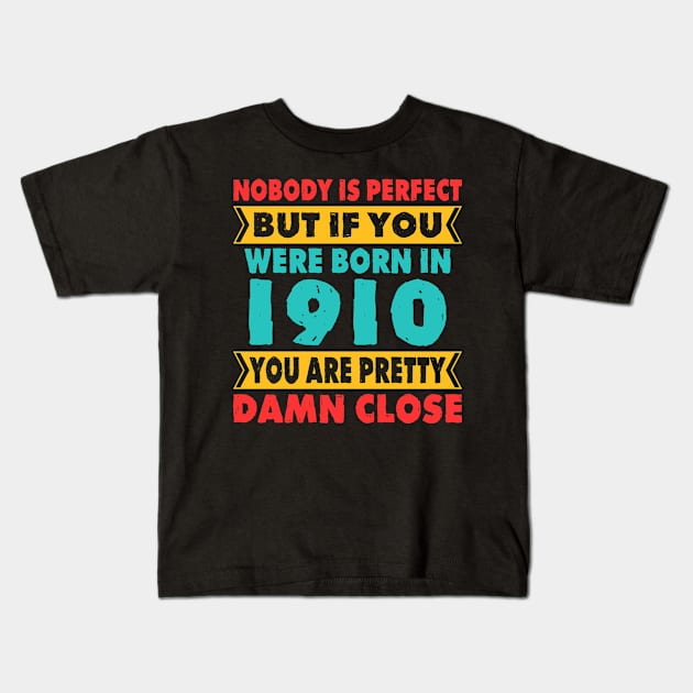 Nobody Is Perfect But If You Were Born In 1910 You're Pretty Damn Close Birthday Sticker T Shirt Mug Poster Wall Art Gift Ideas Birthday Gift Birthday Background Kids T-Shirt by MekiBuzz Graphics